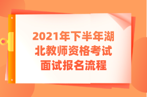 2021年下半年湖北教師資格考試面試報(bào)名流程