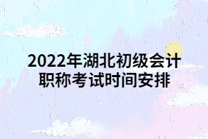 2022年湖北初級(jí)會(huì)計(jì)職稱考試時(shí)間安排