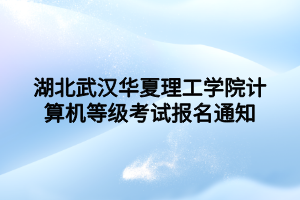 湖北武漢華夏理工學(xué)院計(jì)算機(jī)等級(jí)考試報(bào)名通知