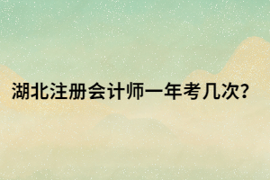 湖北注冊(cè)會(huì)計(jì)師一年考幾次？