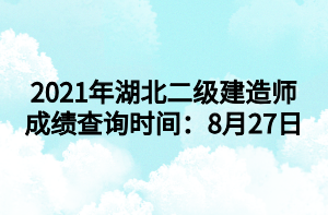 2021年湖北二級(jí)建造師成績查詢時(shí)間：8月27日