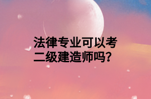 法律專業(yè)可以考二級建造師嗎？