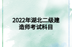 2022年湖北二級(jí)建造師考試科目