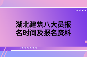 湖北建筑八大員報名時間及報名資料