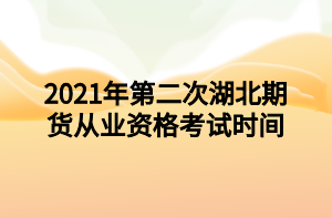 2021年第二次湖北期貨從業(yè)資格考試時間