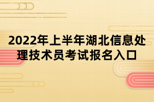 2022年上半年湖北信息處理技術(shù)員考試報名入口