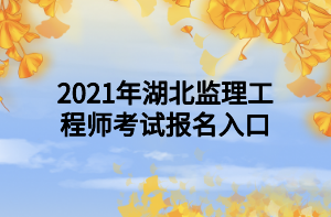 2021年湖北監(jiān)理工程師考試報(bào)名入口