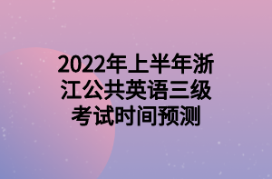 2022年上半年浙江公共英語三級考試時間預測