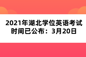 2021年湖北學(xué)位英語考試時間已公布：3月20日