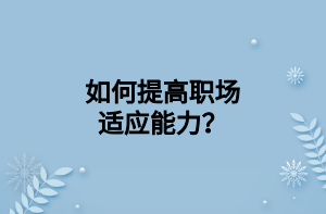 如何提高職場適應(yīng)能力？