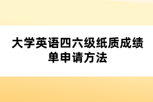 大學(xué)英語四六級(jí)紙質(zhì)成績(jī)單申請(qǐng)方法