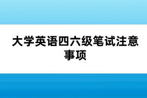 大學(xué)英語四六級筆試注意事項