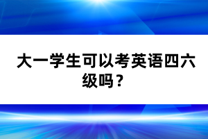 大一學(xué)生可以考英語四六級嗎？