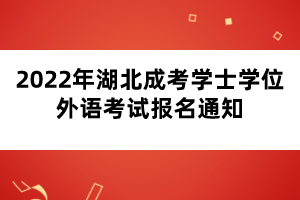 2022年湖北成考學(xué)士學(xué)位外語考試報名通知