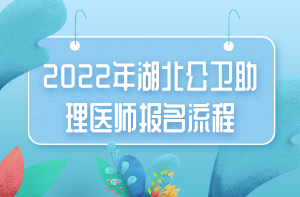 2022年湖北公衛(wèi)助理醫(yī)師報(bào)名流程