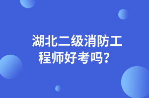 湖北二級(jí)消防工程師好考嗎？