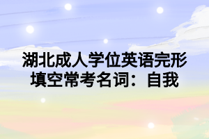 湖北成人學(xué)位英語(yǔ)完形填空?？济~：自我