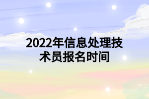 2022年信息處理技術員報名時間