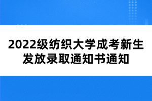 2022級紡織大學(xué)成考新生發(fā)放錄取通知書通知