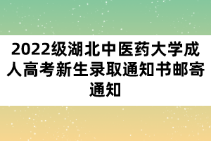 2022級湖北中醫(yī)藥大學成人高考新生錄取通知書郵寄通知