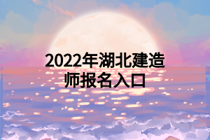 2022年湖北建造師報名入口