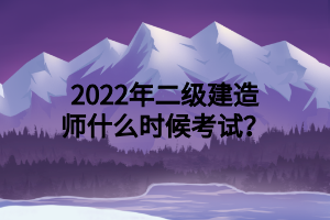 2022年二級建造師什么時(shí)候考試？