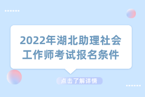 2022年湖北助理社會(huì)工作師考試報(bào)名條件