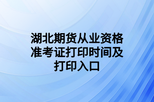 湖北期貨從業(yè)資格準(zhǔn)考證打印時間及打印入口