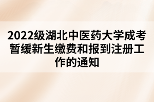 2022級(jí)湖北中醫(yī)藥大學(xué)成考暫緩新生繳費(fèi)和報(bào)到注冊(cè)工作的通知