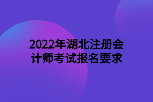 2022年湖北注冊(cè)會(huì)計(jì)師考試報(bào)名要求