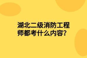 湖北二級(jí)消防工程師都考什么內(nèi)容？