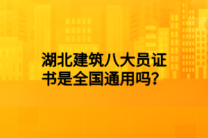 湖北建筑八大員證書是全國通用嗎？