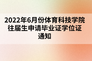 2022年6月份體育科技學院往屆生申請畢業(yè)證學位證通知