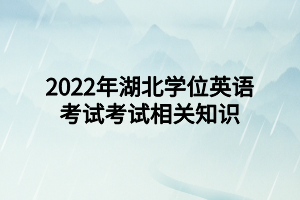 2022年湖北學(xué)位英語(yǔ)考試考試相關(guān)知識(shí)