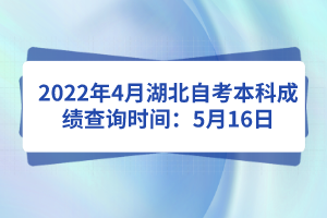 2022年4月湖北自考本科成績(jī)查詢時(shí)間：5月16日