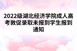 2022級湖北經(jīng)濟(jì)學(xué)院成人高考敦促錄取未報(bào)到學(xué)生報(bào)到通知