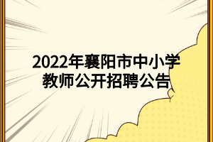 2022年襄陽市中小學(xué)教師公開招聘公告