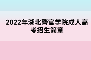 2022年湖北警官學(xué)院成人高考招生簡章