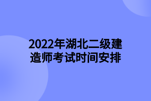 2022年湖北二級建造師考試時(shí)間安排