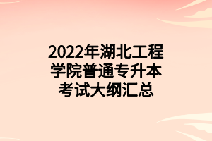 2022年湖北工程學(xué)院普通專升本考試大綱匯總