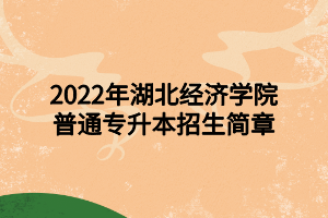 2022年湖北科技學(xué)院專升本招生簡(jiǎn)章