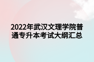 2022年武漢文理學(xué)院普通專升本考試大綱匯總