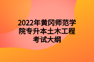 2022年黃岡師范學(xué)院專升本土木工程考試大綱