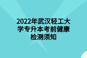 2022年武漢輕工大學(xué)專升本考前健康檢測須知