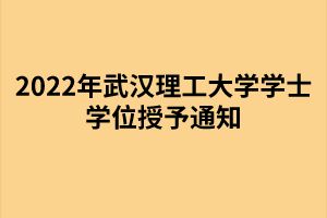 以上就是2022年武漢理工大學(xué)成考學(xué)士學(xué)位授予通知的全部?jī)?nèi)容，有需要的考生可以進(jìn)行參考閱讀!