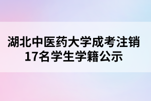 湖北中醫(yī)藥大學成考注銷17名學生學籍公示