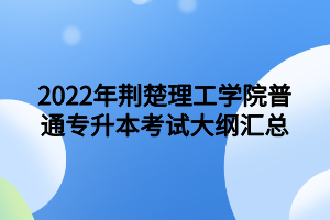 2022年荊楚理工學院普通專升本考試大綱匯總