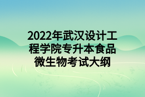 2022年武漢設(shè)計工程學(xué)院專升本食品微生物考試大綱