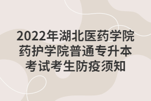 2022年湖北醫(yī)藥學院藥護學院普通專升本考試考生防疫須知