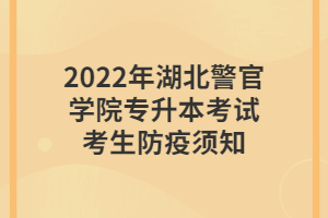 2022年湖北警官學(xué)院專(zhuān)升本考試考生防疫須知